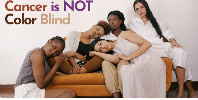 Cancer is NOT Color Blind - diverse BIPOC women